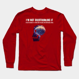 I'm not overthinking it, I'm just looking at it from every possible and impossible angle Long Sleeve T-Shirt